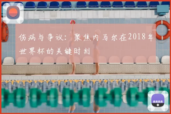 伤病与争议：聚焦内马尔在2018年世界杯的关键时刻
