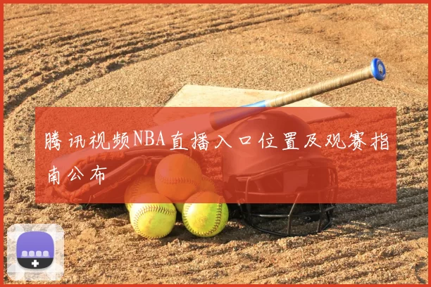 腾讯视频NBA直播入口位置及观赛指南公布