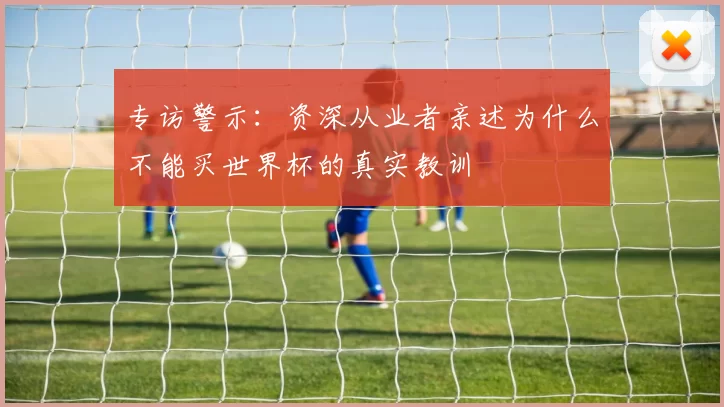 专访警示:资深从业者亲述为什么不能买世界杯的真实教训