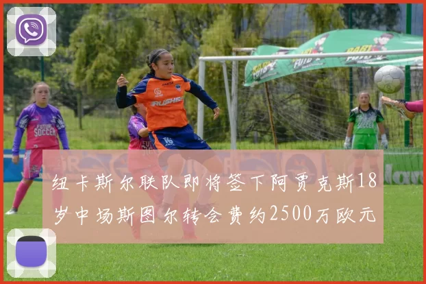 纽卡斯尔联队即将签下阿贾克斯18岁中场斯图尔转会费约2500万欧元