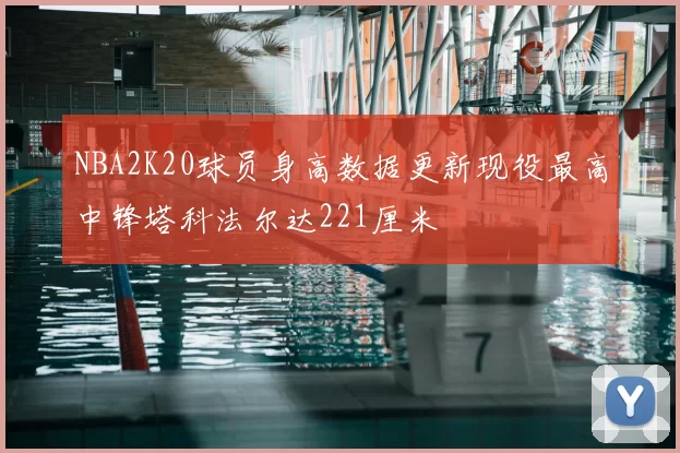 NBA2K20球员身高数据更新现役最高中锋塔科法尔达221厘米