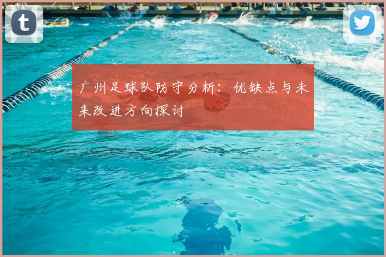 广州足球队防守分析：优缺点与未来改进方向探讨