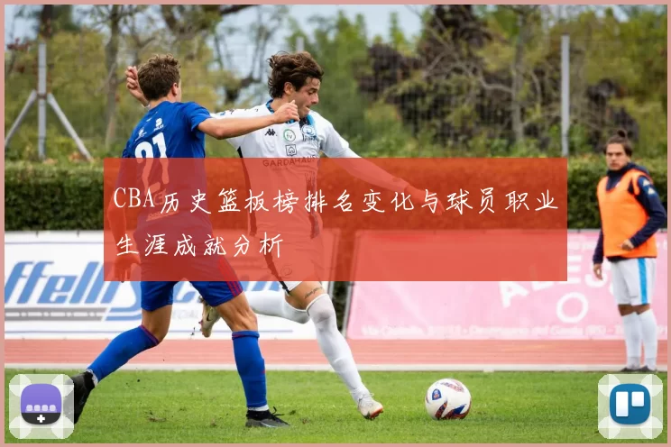 CBA历史篮板榜排名变化与球员职业生涯成就分析