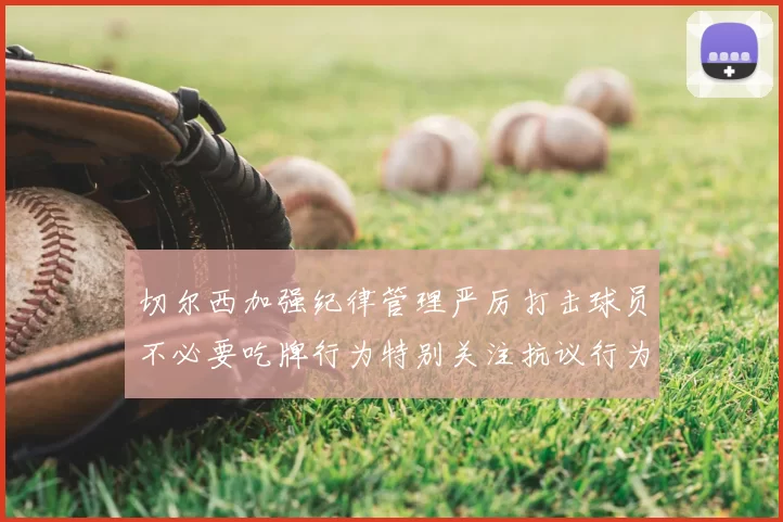 切尔西加强纪律管理严厉打击球员不必要吃牌行为特别关注抗议行为