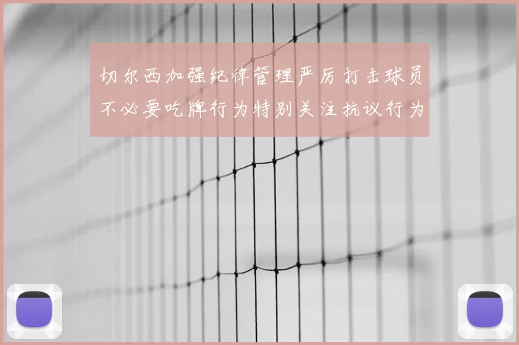 切尔西加强纪律管理严厉打击球员不必要吃牌行为特别关注抗议行为