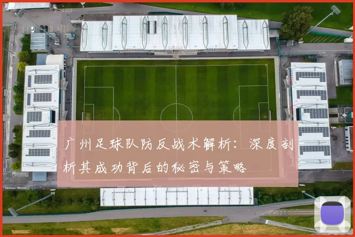 广州足球队防反战术解析：深度剖析其成功背后的秘密与策略