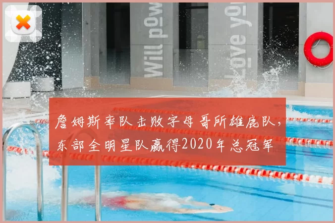 詹姆斯率队击败字母哥所雄鹿队，东部全明星队赢得2020年总冠军