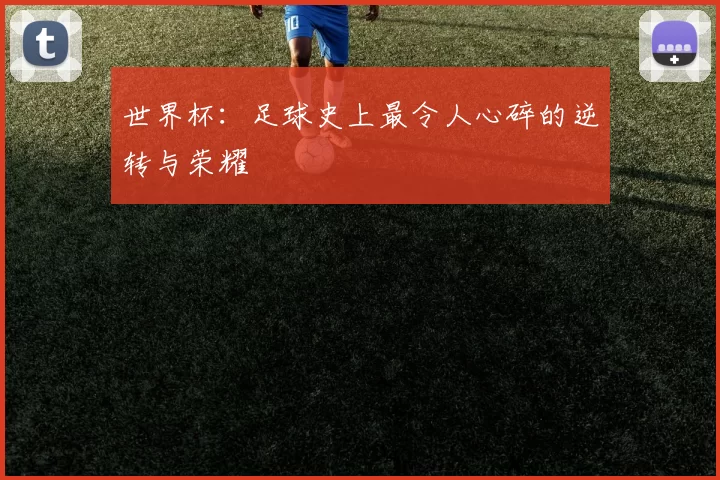 世界杯：足球史上最令人心碎的逆转与荣耀